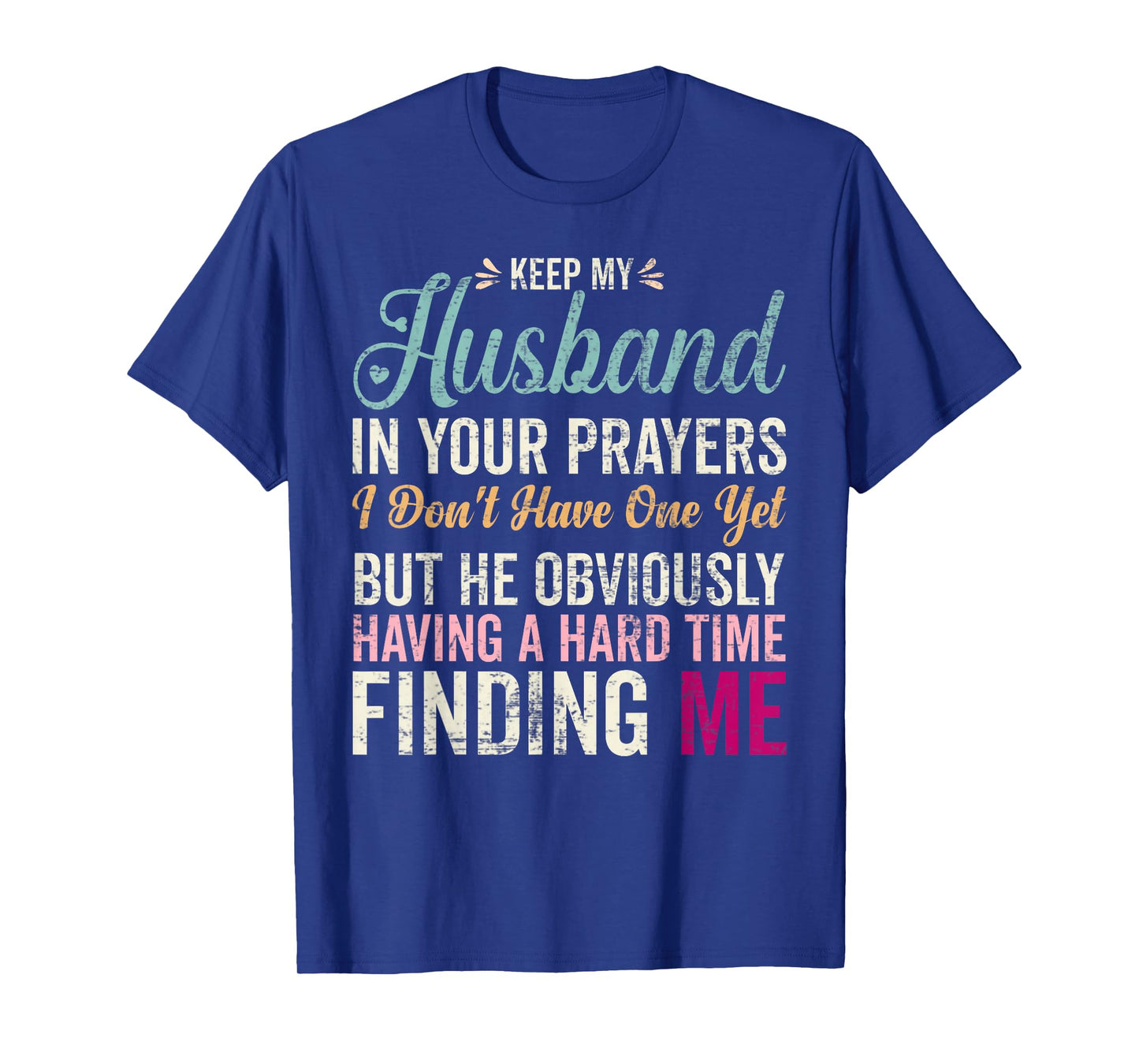 Keep My Husband in Your Prayers I Don't Have One Yet But T-Shirt