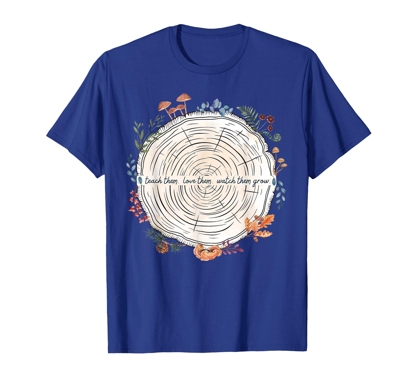 Teach Them Love Them Watch Them Grow Nature Montessori Teach T-Shirt