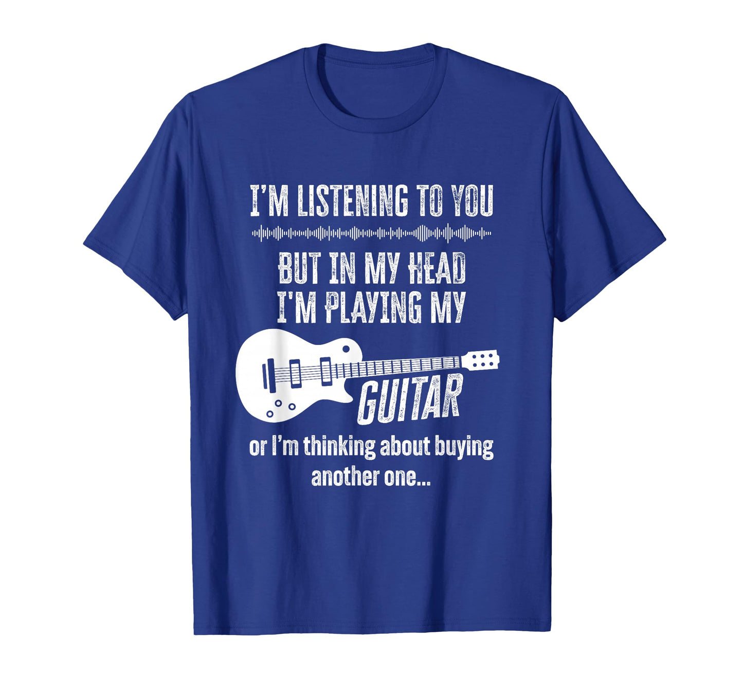 I'm Listening to You But in My Head Playing My Guitar Funny T-Shirt