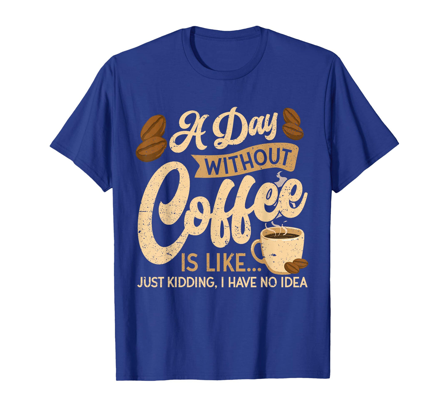 A Day Without Coffee is Like - Coffee Lover Caffeine Lover T-Shirt