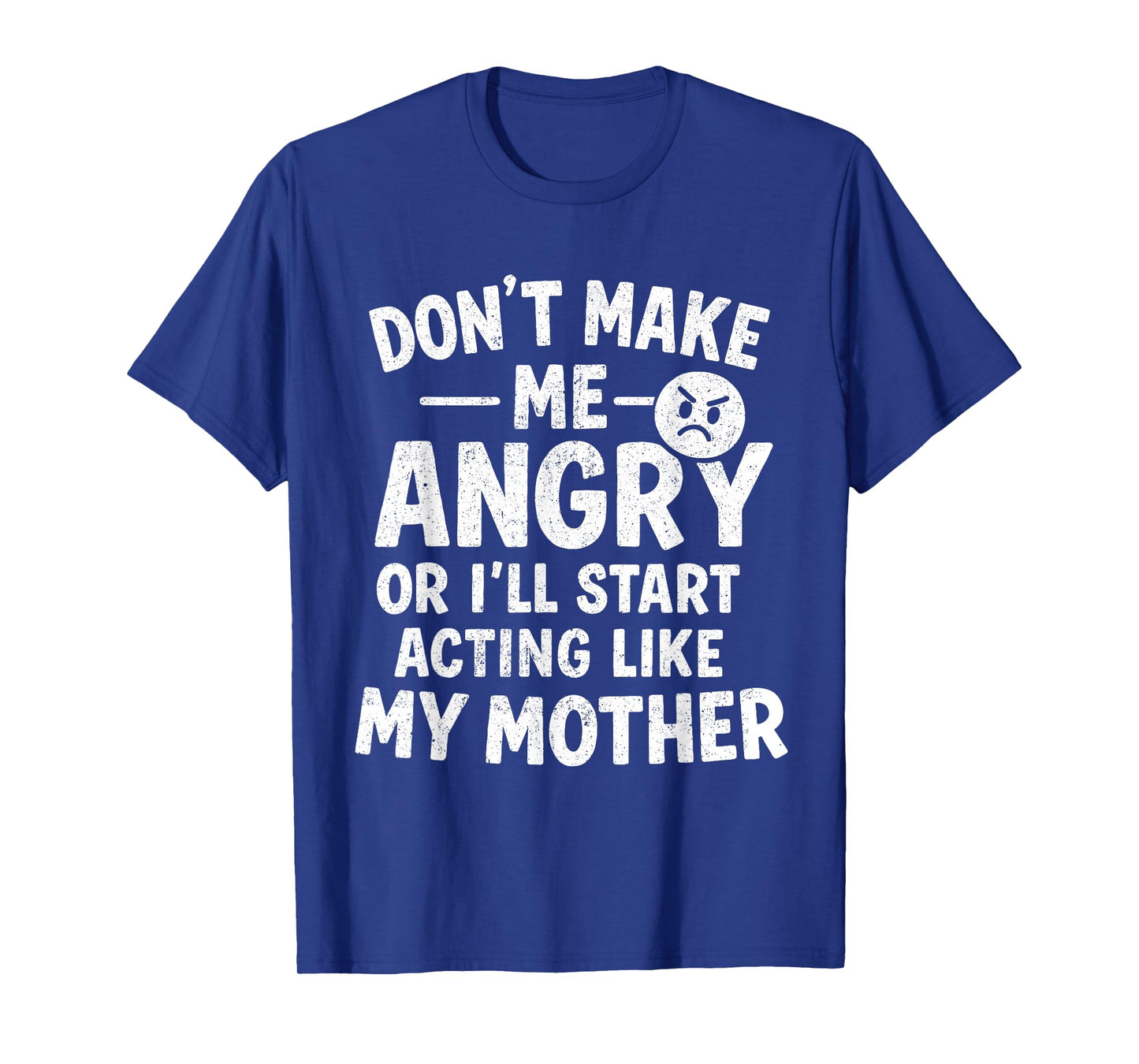 Don't Make Me Angry Or I'll Start Acting Like My Mother Mom T-Shirt