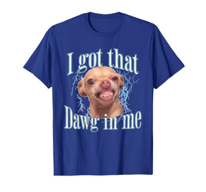 I Got That Dawg in Me Funny Chihuahua Rage T-Shirt