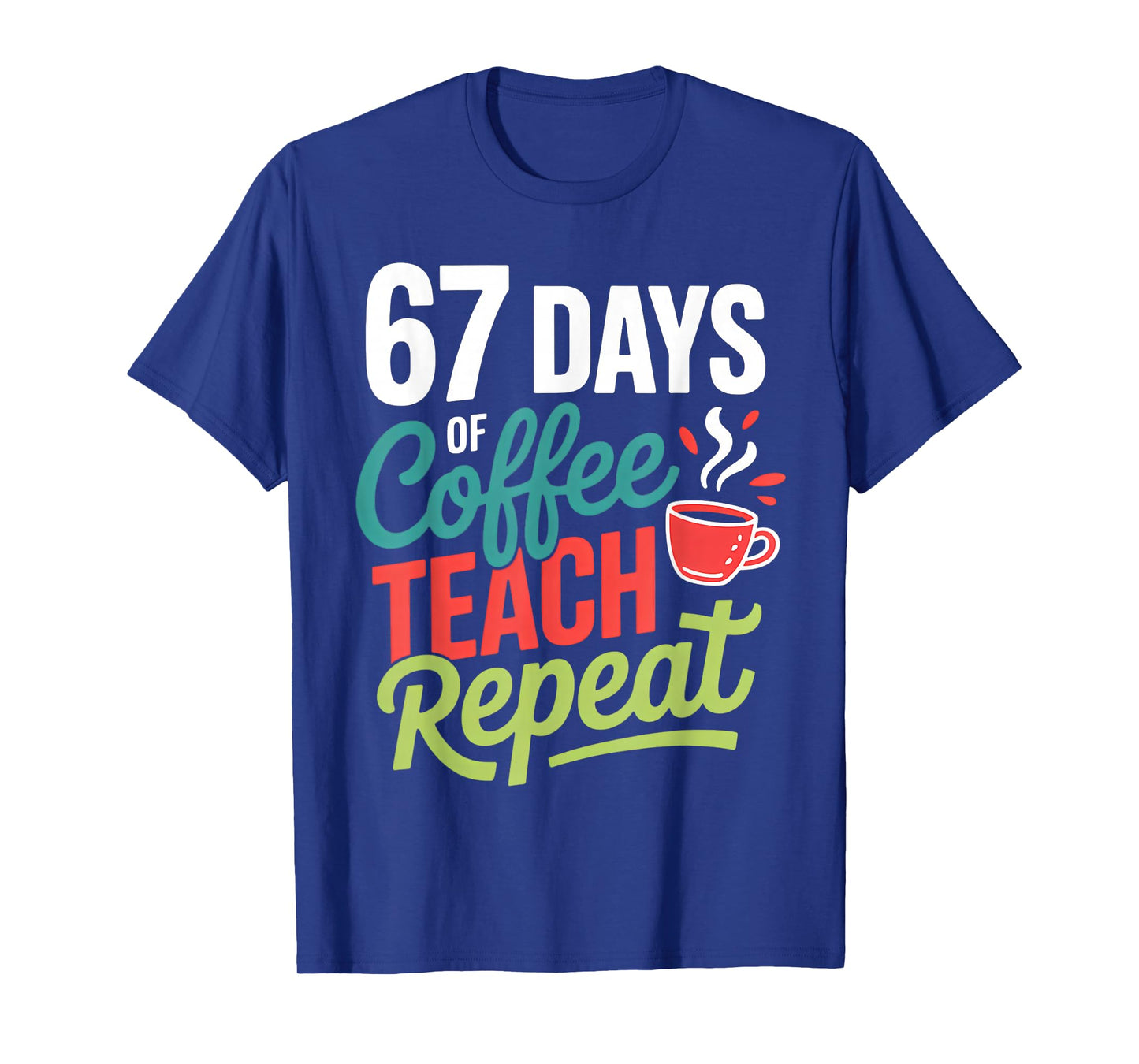 67 Days of Coffee Teach Repeat T-Shirt