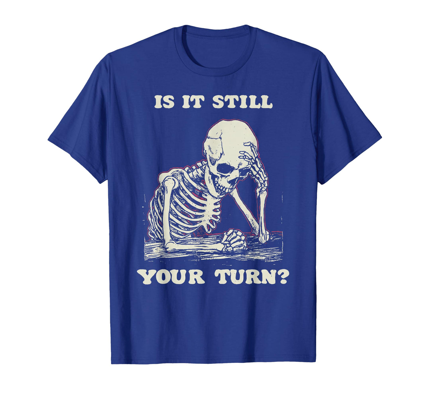 is It Still Your Turn Funny Skeleton Waiting Quote Meme T-Shirt