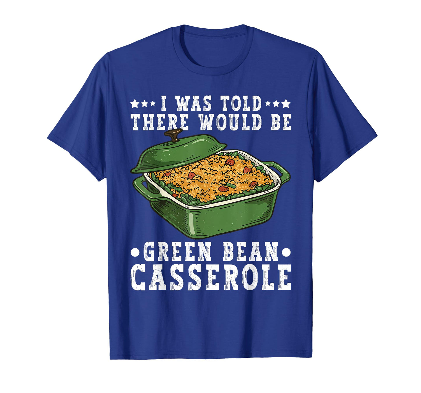 I was Told There Would Be Green Bean Casserole Thanksgiving T-Shirt