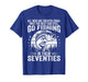 Funny Fishing Sayings for Men in Their Seventies Fisherman T-Shirt