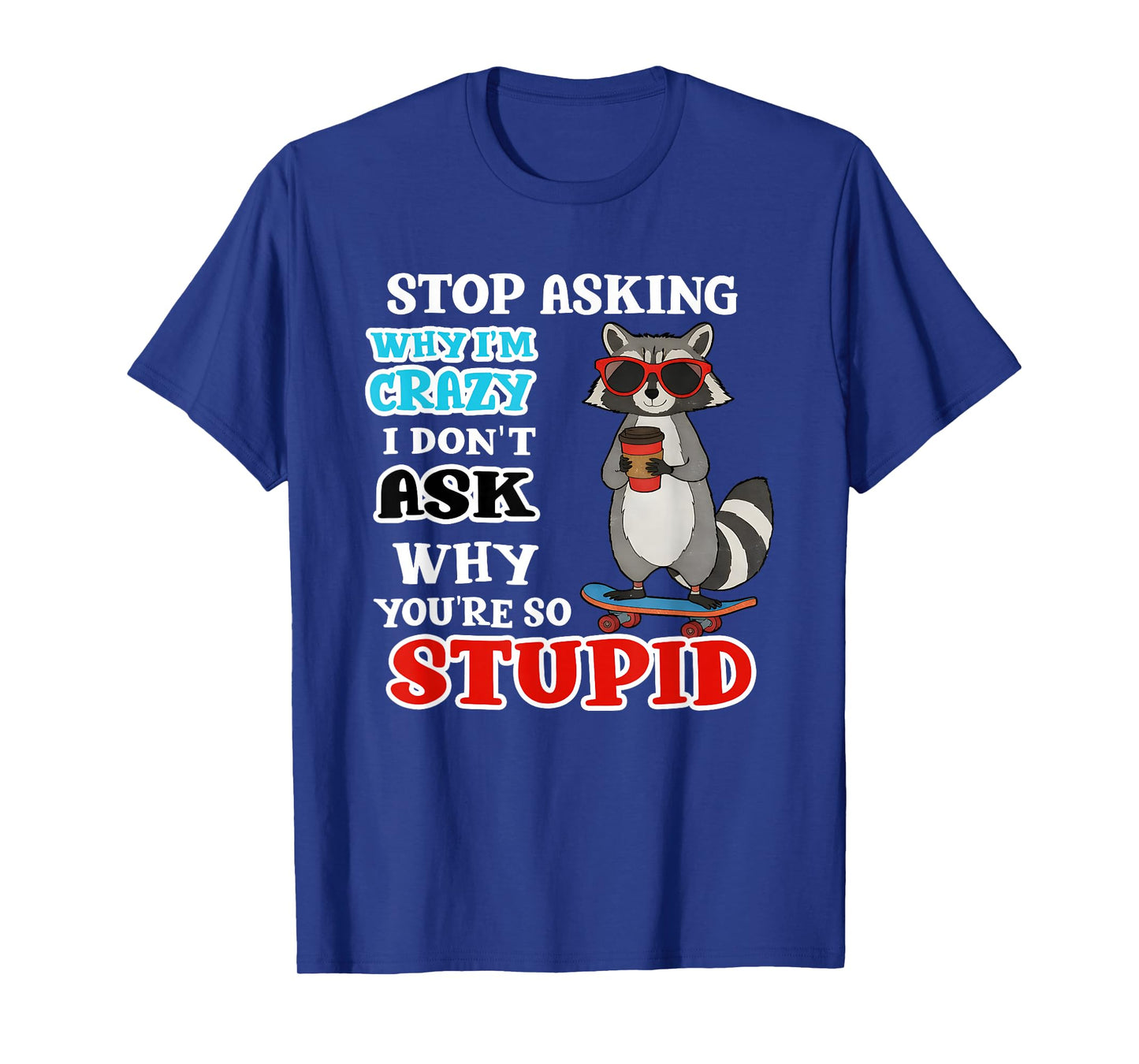 Raccoon Stop Asking Why I'm Crazy I Don't Ask Why You're So T-Shirt