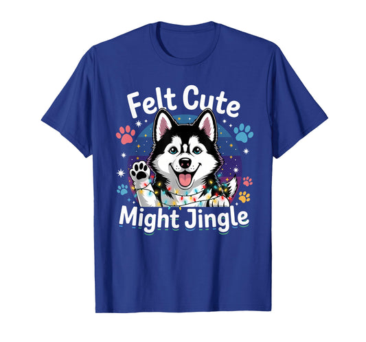 Felt Cute Might Jingle Festive Christmas Dog Husky Xmas T-Shirt