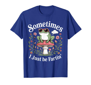 Sometimes I Just Be Farting Funny Frog T-Shirt