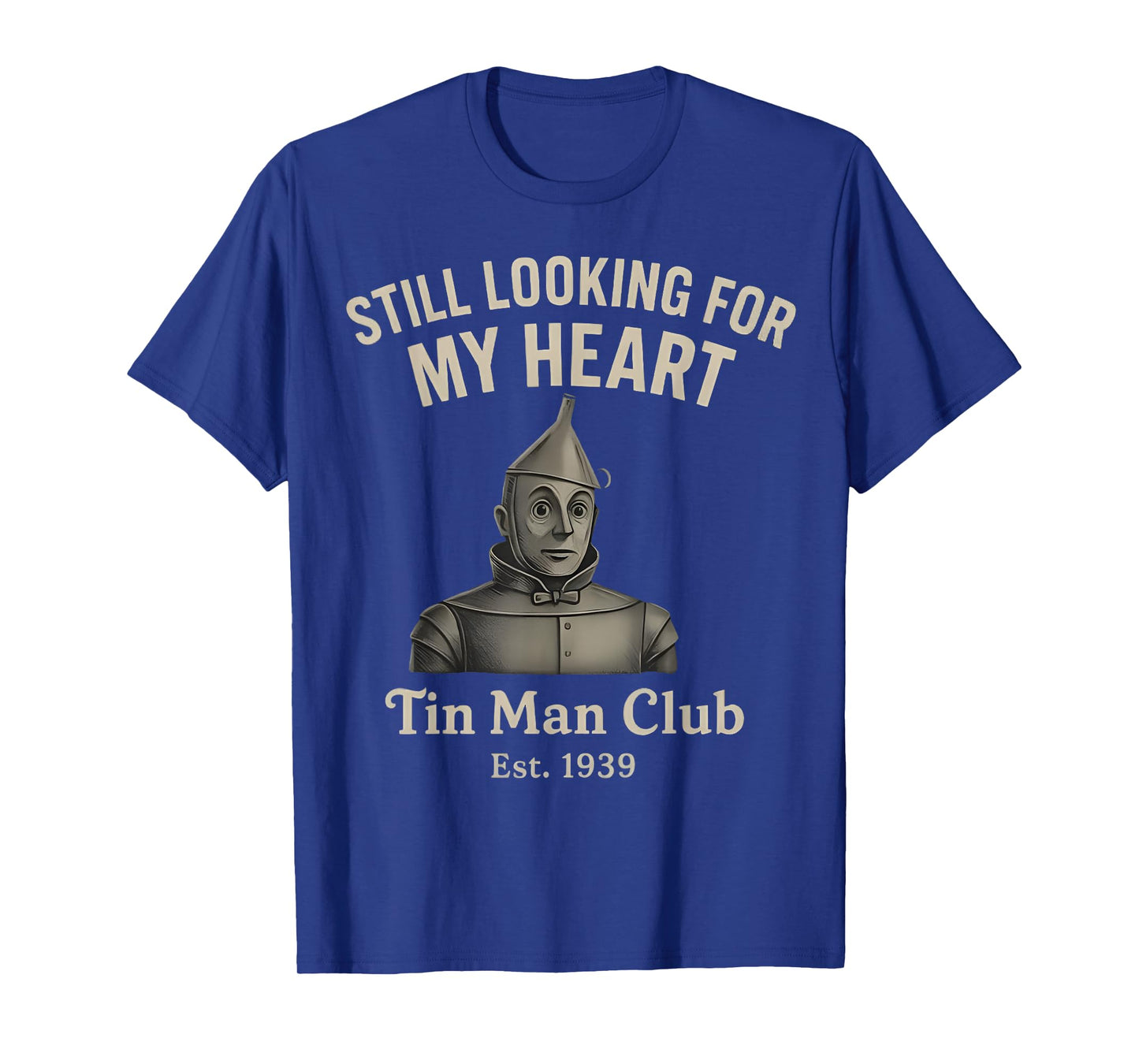 Still Looking for My Heart Tin Man Club est 1939 Funny T-Shirt