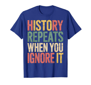 History Repeats When You Ignore It T-Shirt