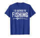 I’d Rather Be Fishing Funny Fisherman Quote T-Shirt
