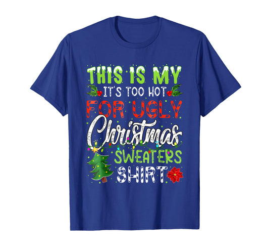 This is My It's Too Hot for Ugly Christmas Sweaters Shirt T-Shirt