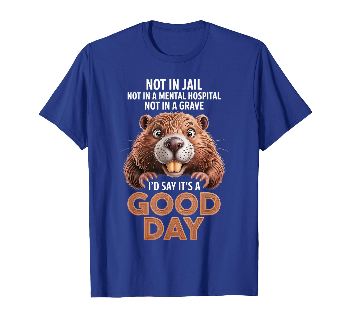 Beaver Not in Jail Not in A Mental Hospital Not in A Grave T-Shirt