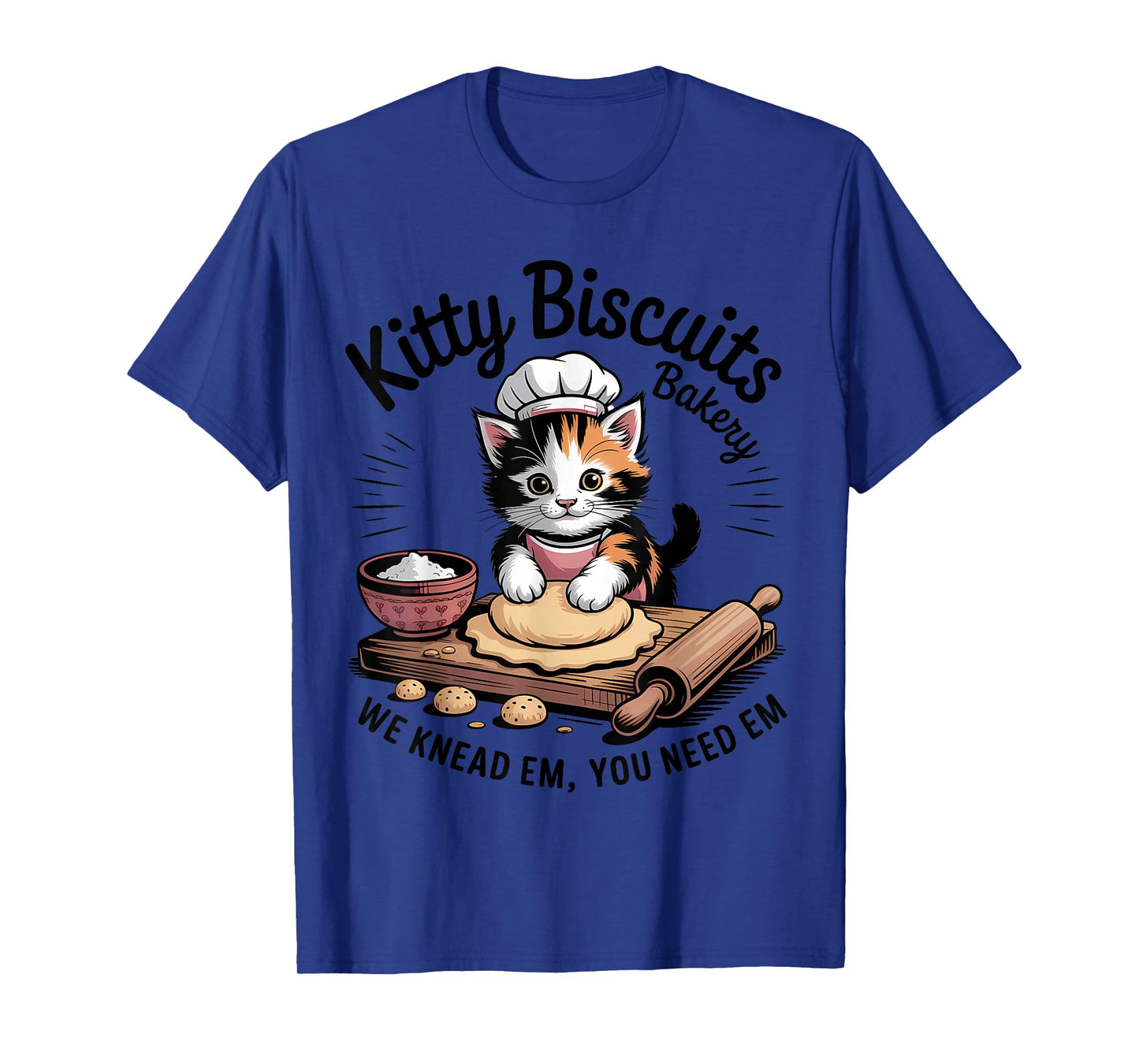 Baking Cat Kitty Biscuits We Knead Em You Need Em T-Shirt