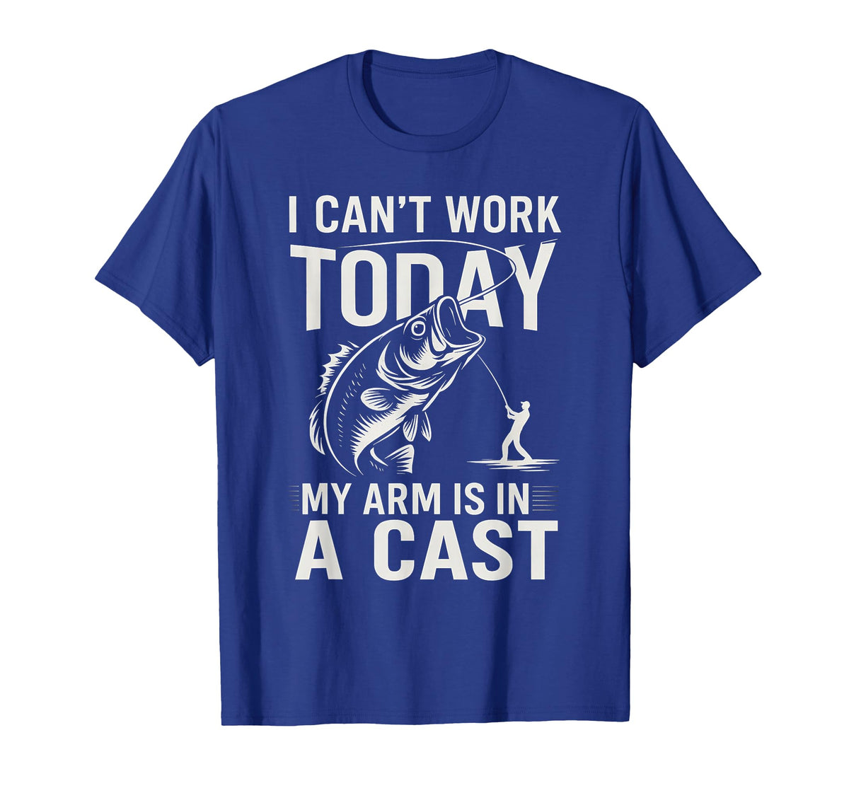 Funny Fisherman, I Can't Work Today My Arm is in a Cast T-Shirt
