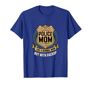 Police Mom Like A Normal Mom But with Backup Police Badge T-Shirt