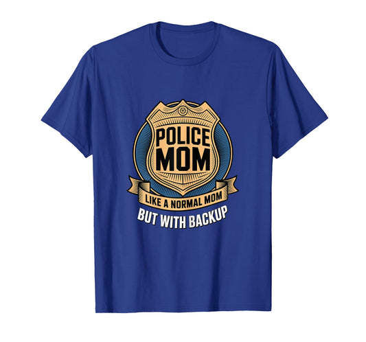 Police Mom Like A Normal Mom But with Backup Police Badge T-Shirt