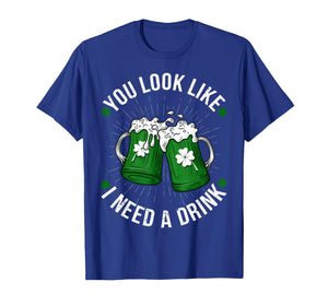 St. Patrick's Day You Look Like I Need A Drink Shamrock T-Shirt