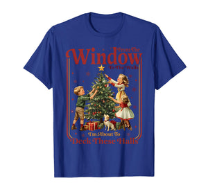 from The Windows to The Walls I'm About to Deck These Halls T-Shirt