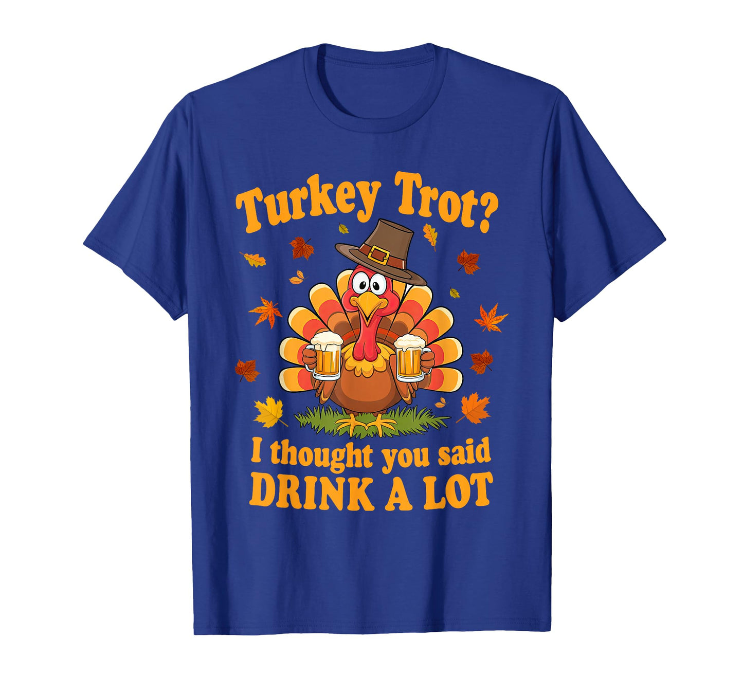 Turkey Trot I Thought You Said Drink A Lot Thanksgiving Race T-Shirt