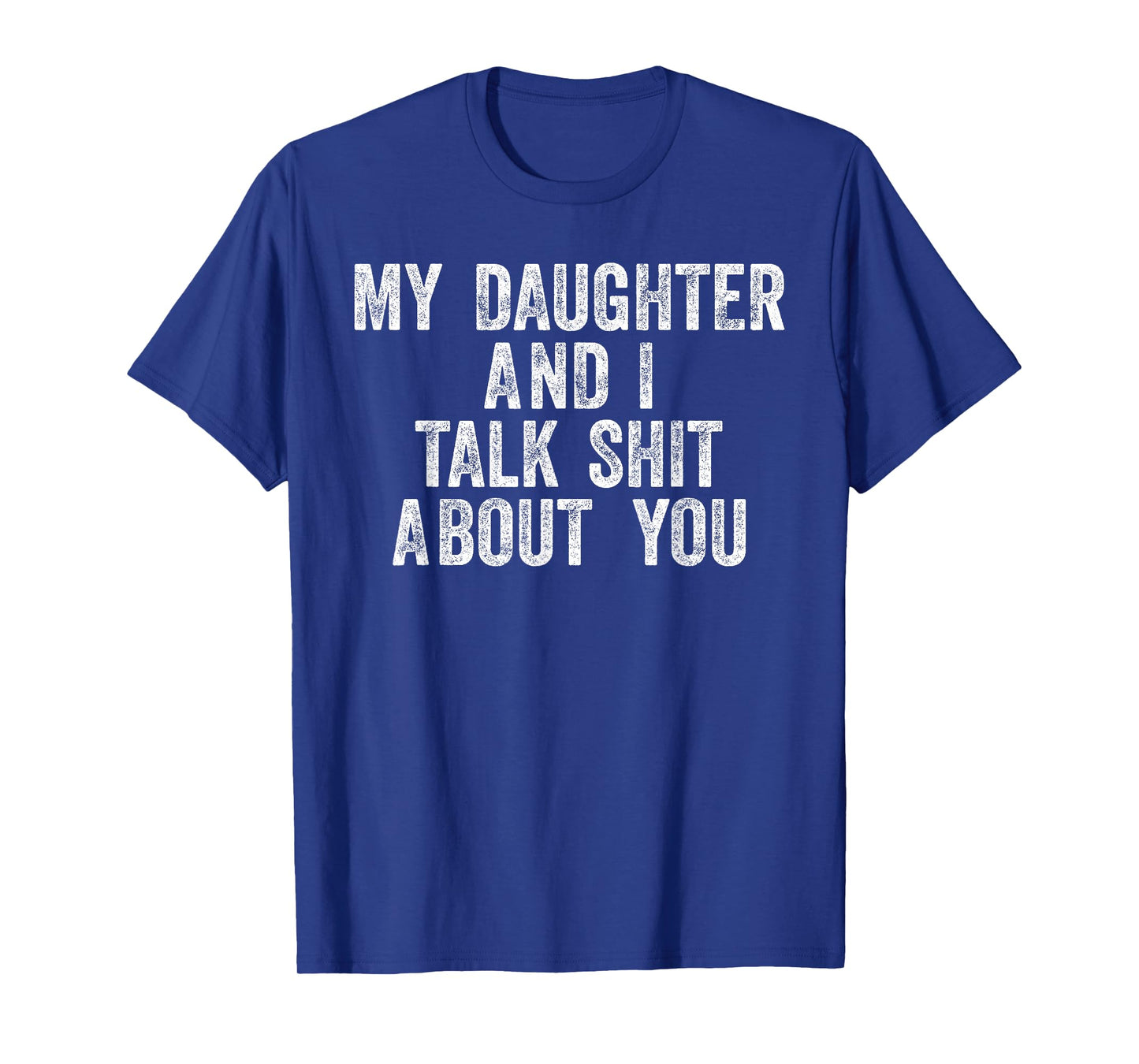 My Daughter and I Talk Shit About You Funny Gift for Dad Mom T-Shirt