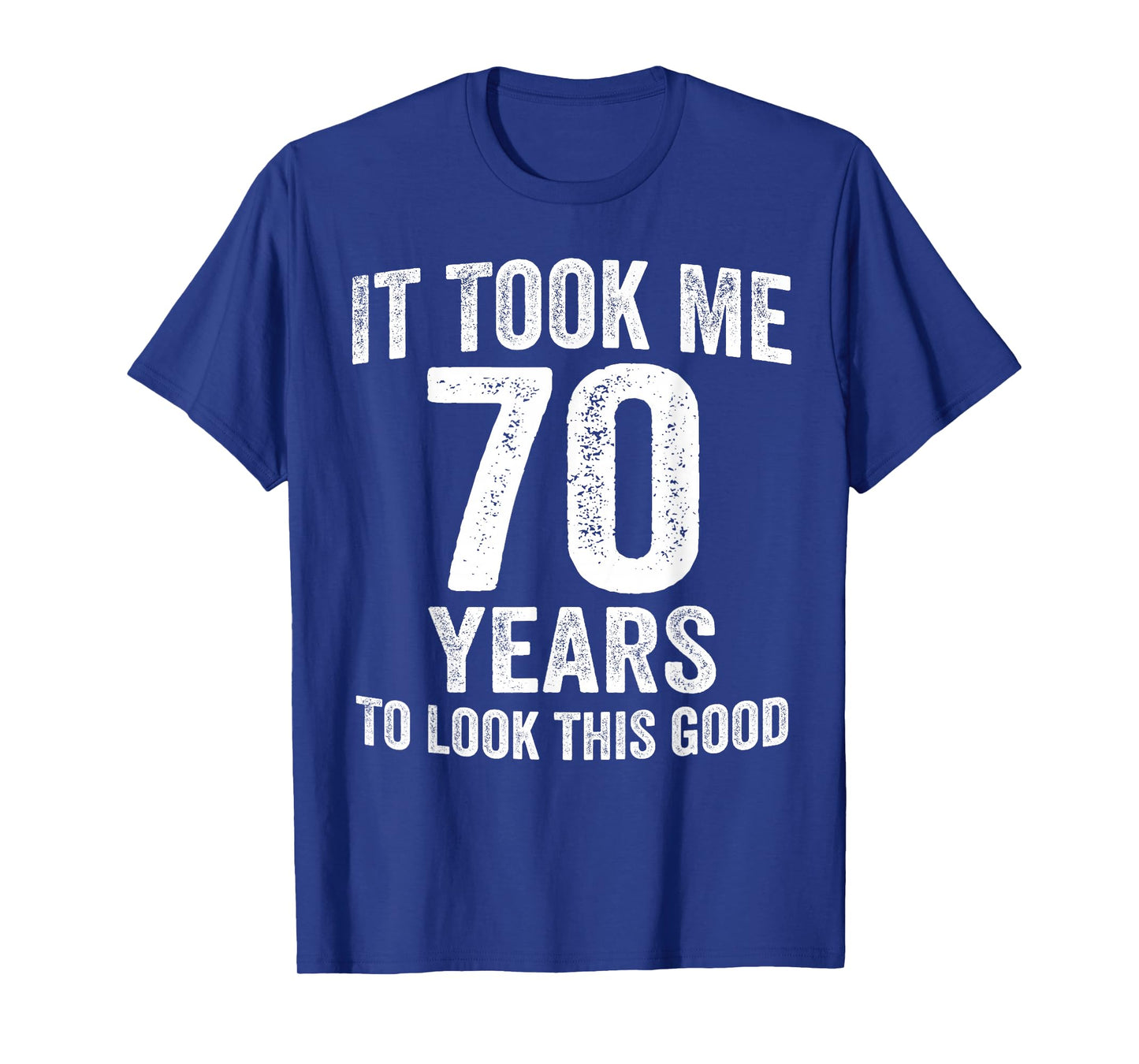 It Took Me 70 Years to Look This Good Funny 70th Birthday T-Shirt