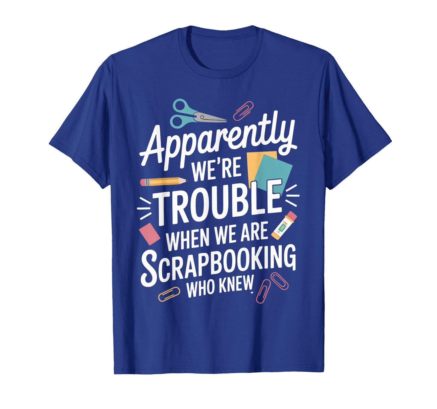 Apparently We're Trouble Craft Hobby Crafter Scrapbooking T-Shirt