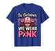 in October We Wear Pink Breast Cancer Awareness T-Shirt