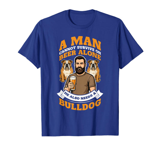 A Man Needs Beer and A Bulldog. Dog Lovers Humor T-Shirt
