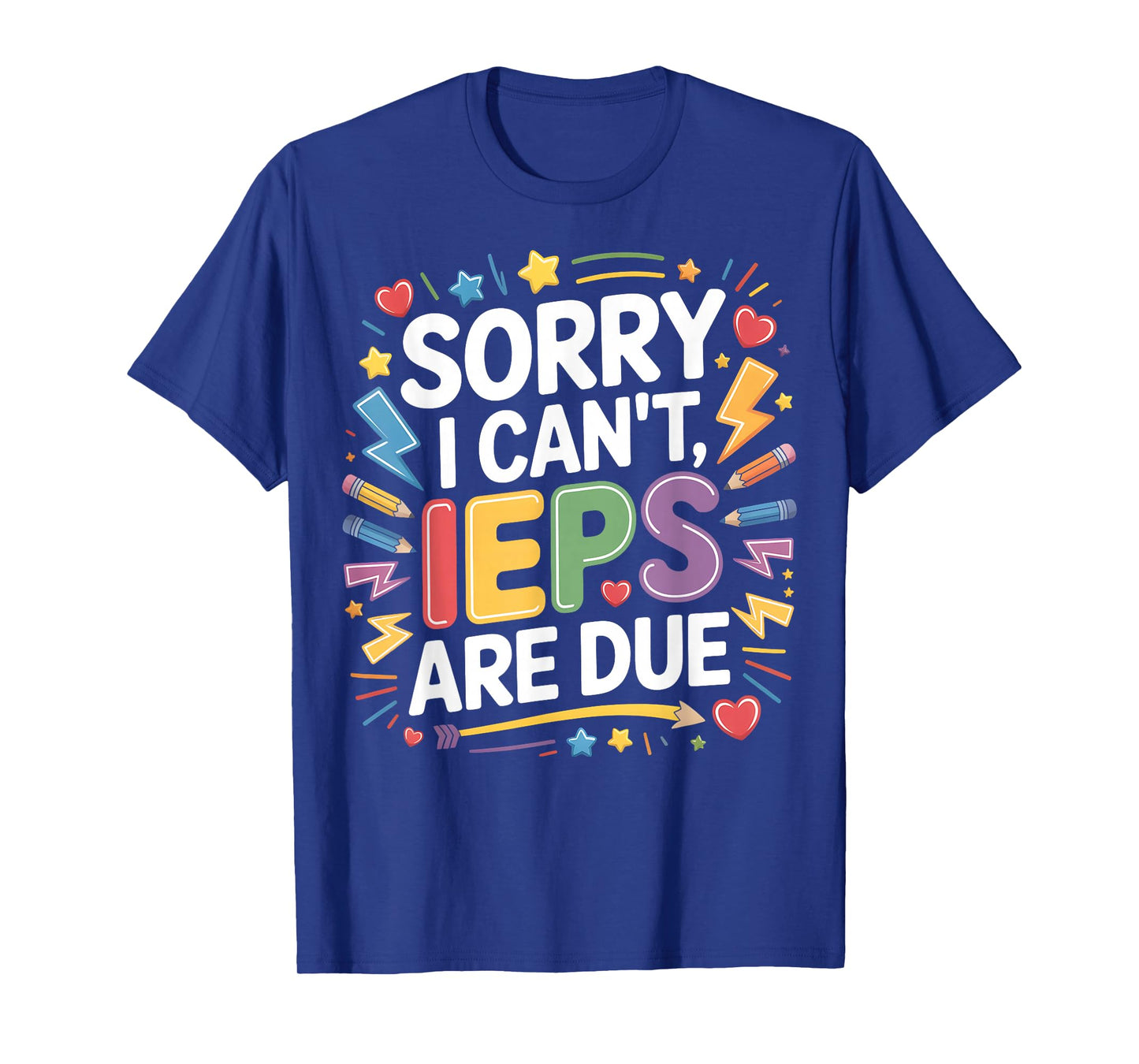 Sorry I Can't IEPS are Due - SPED Teacher Special T-Shirt