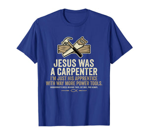 Jesus was A Carpenter I'm Just His Apprentice with Way More T-Shirt