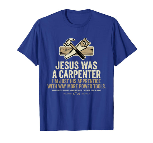 Jesus was A Carpenter I'm Just His Apprentice with Way More T-Shirt
