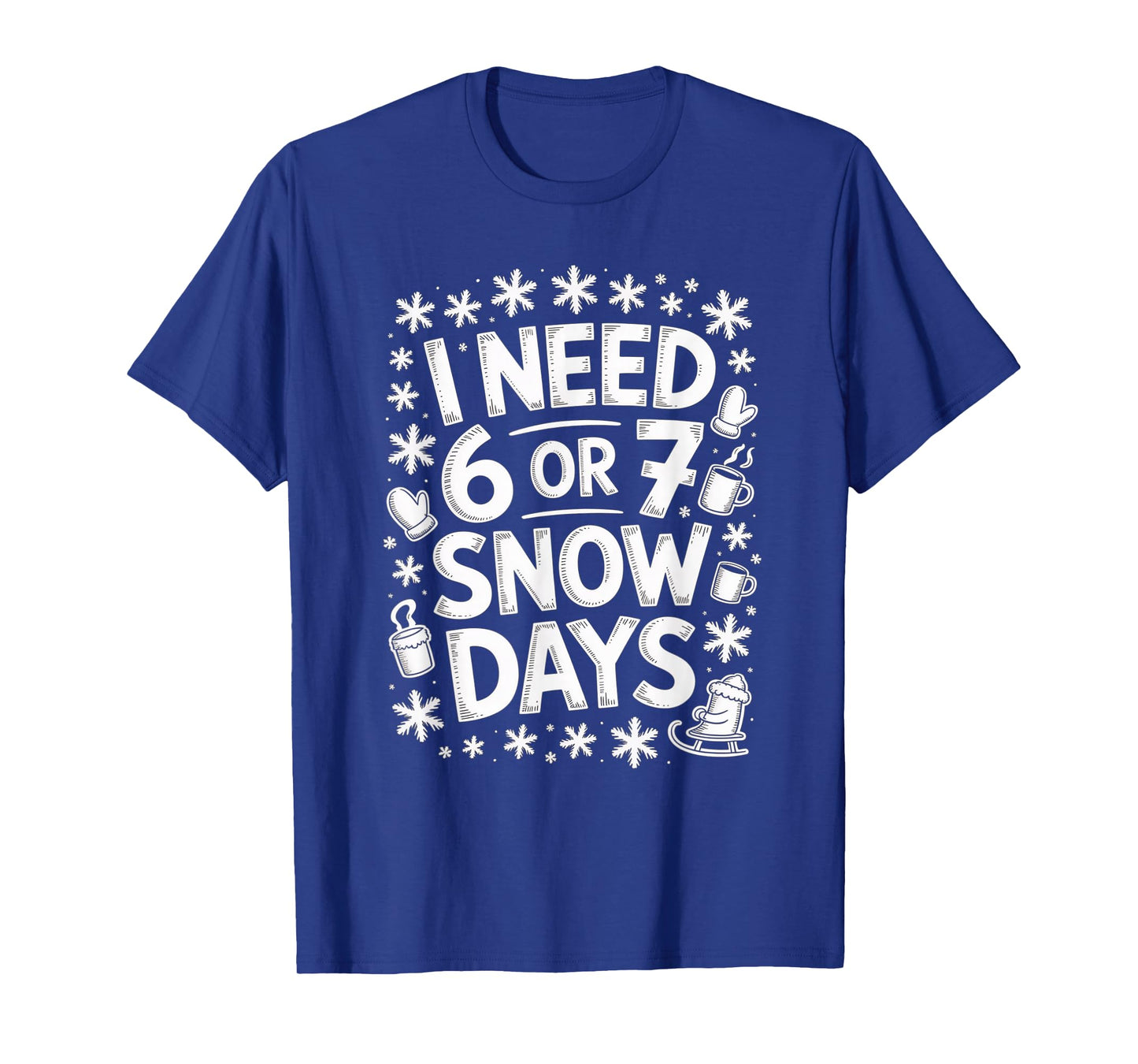 I Need 6 7 Snow Days Funny 67 Teacher Winter Humor T-Shirt