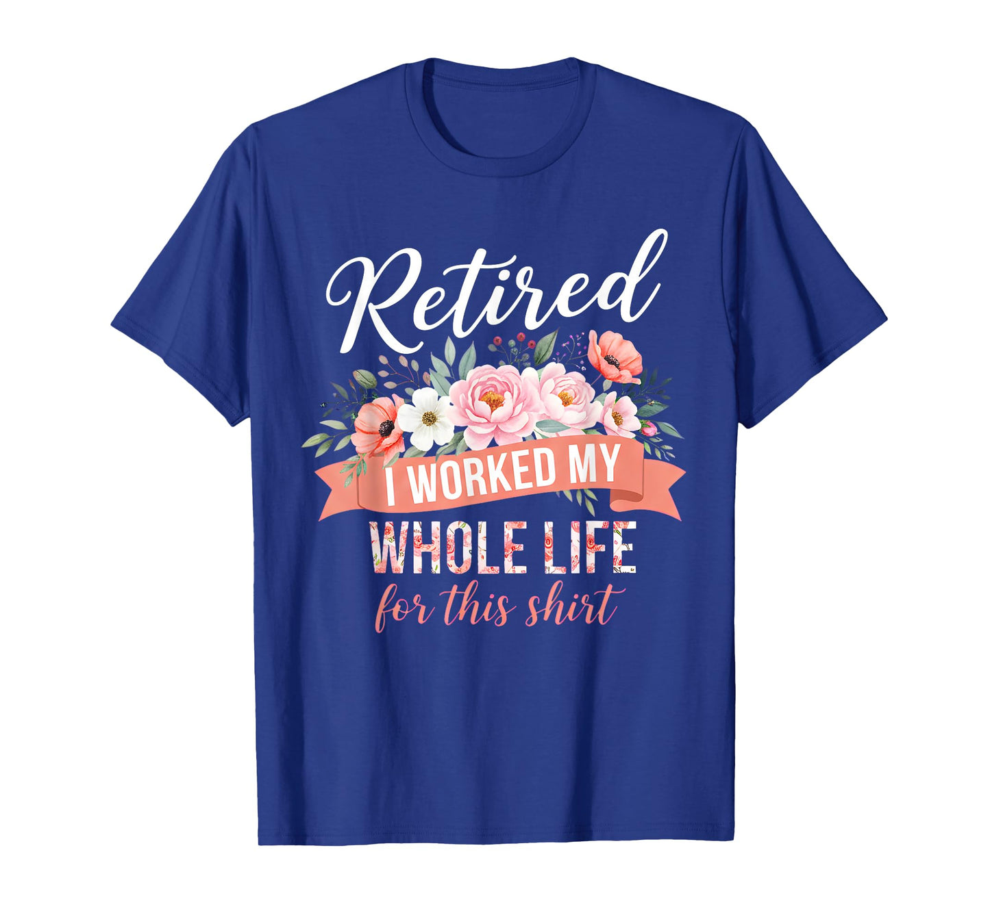 Retired I Worked My Whole Life for This Shirt Retired Floral T-Shirt