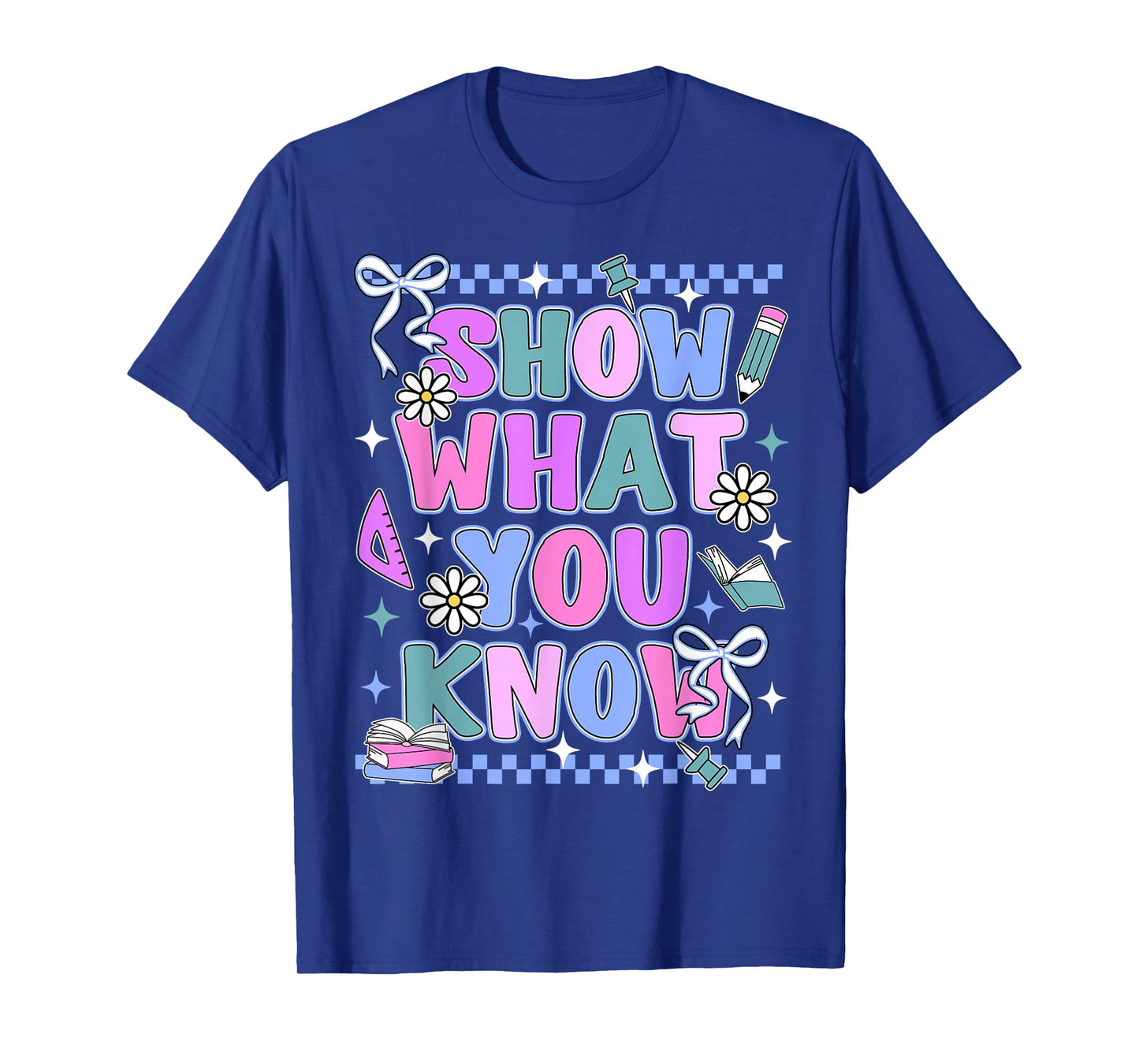 Show What You Know Testing Day State Test Teacher Student T-Shirt