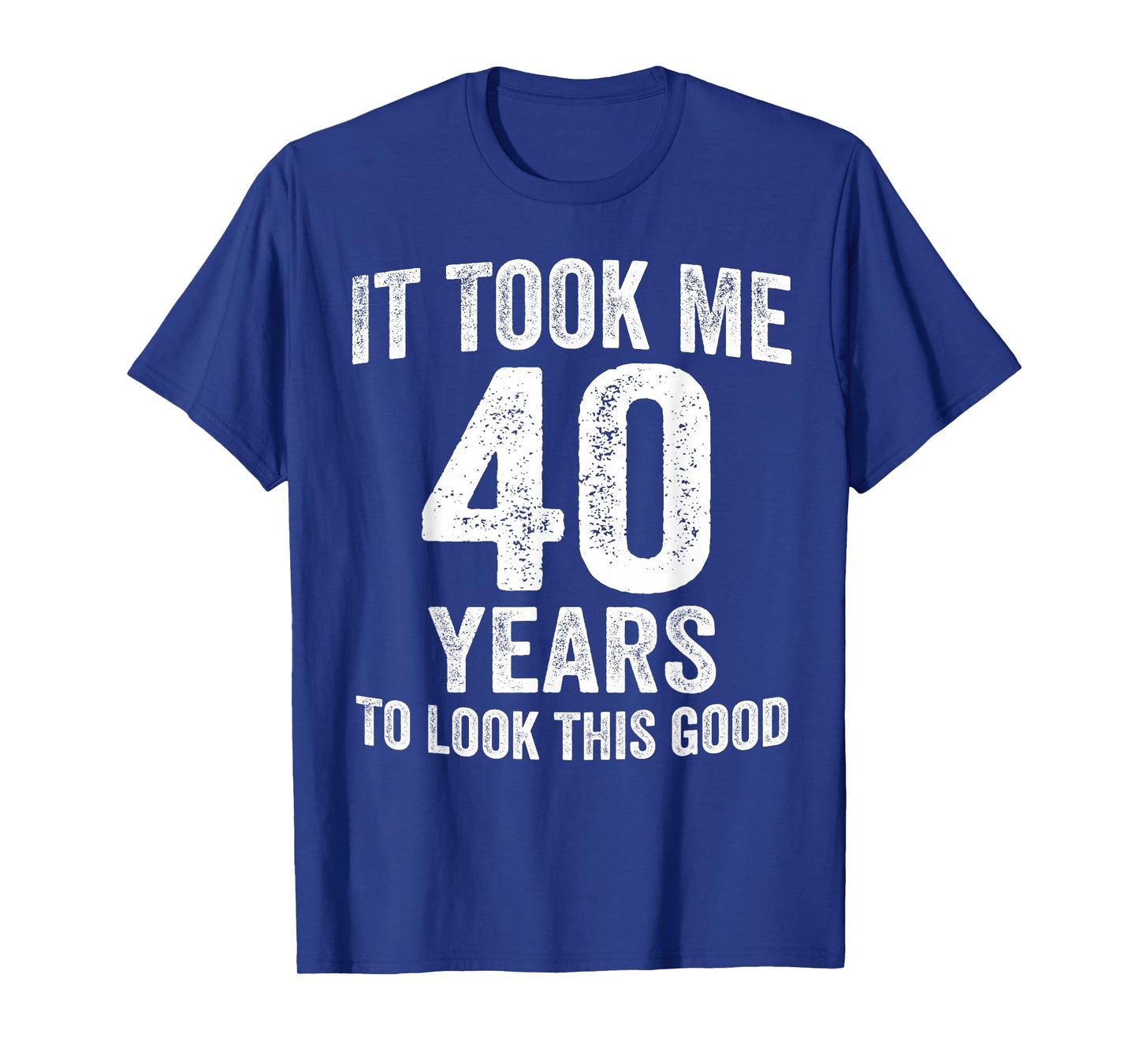 It Took Me 40 Years to Look This Good Funny 40th Birthday T-Shirt