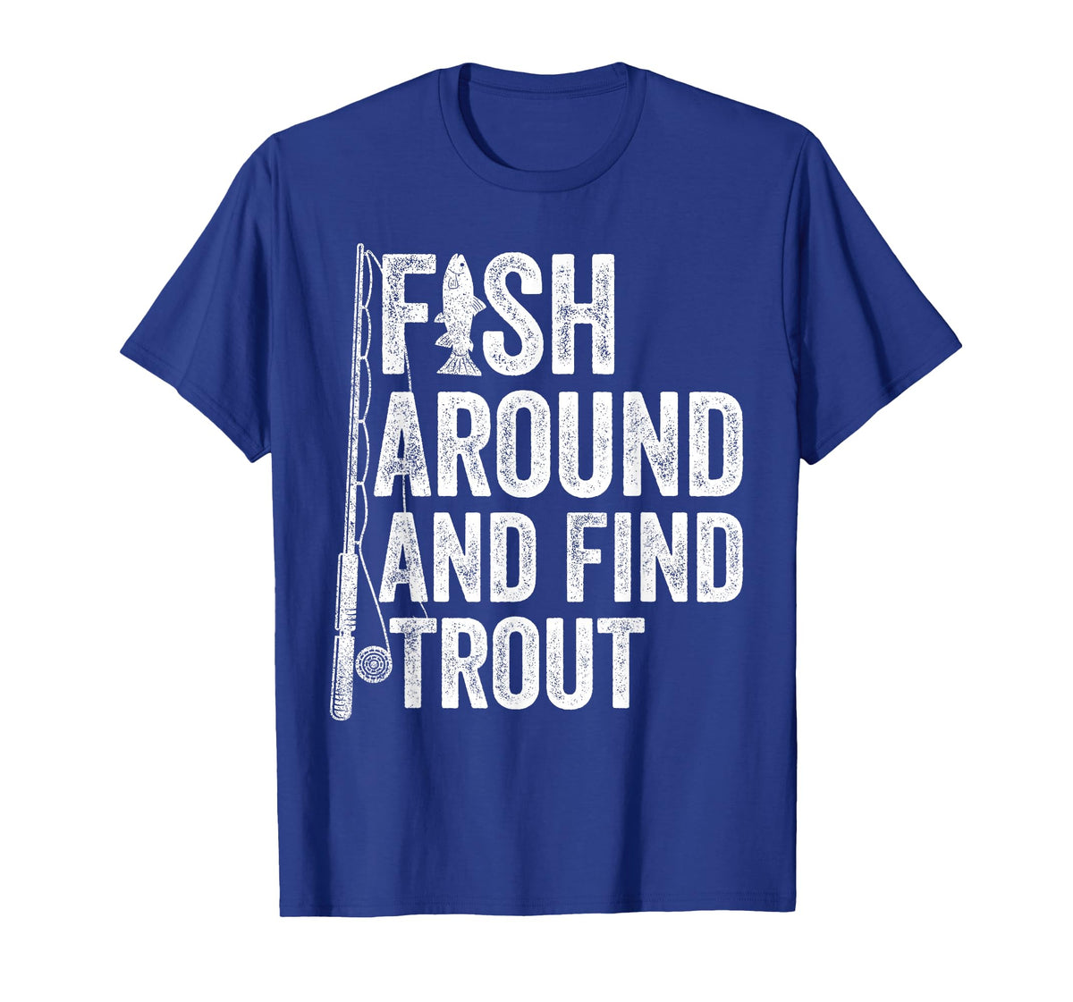Fish Around and Find Trout Funny Fishing Fishermen T-Shirt