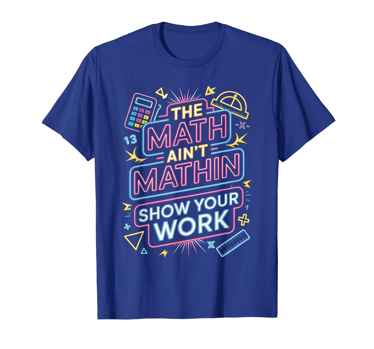 The Math Ain't Mathin Show Your Work Teacher T-Shirt