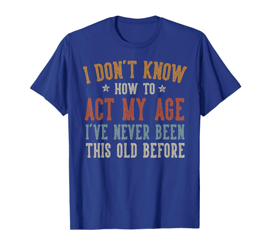 I Don’t Know How to Act My Age Funny Old Man Grandpa Humor T-Shirt