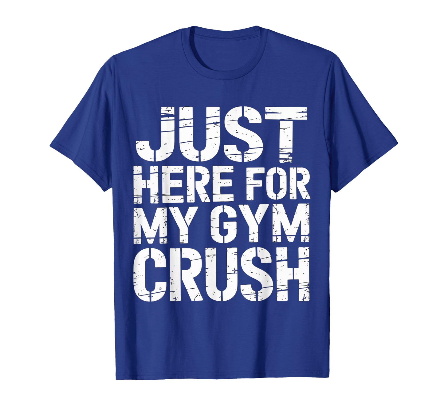 Just Here for My Gym Crush Fitness Exercise Motivation |- T-Shirt