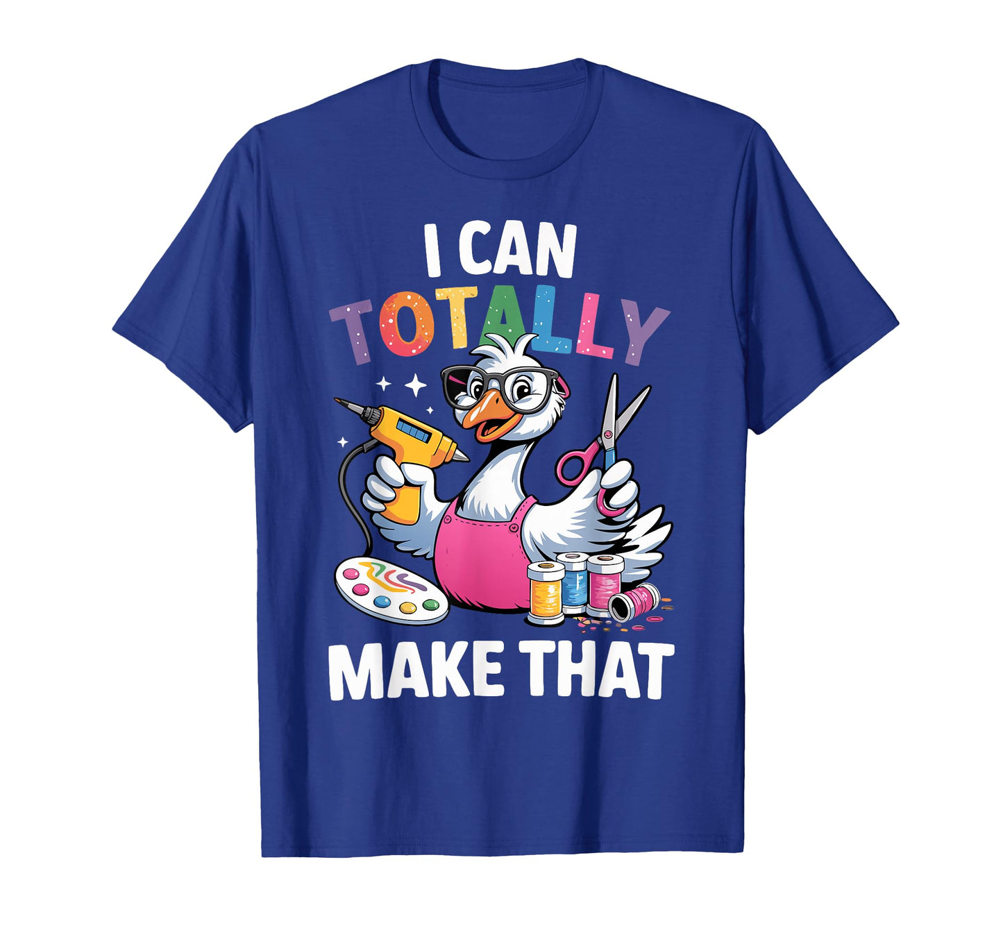 Crafting Funny Goose I can Totally Make That DIY Maker Art T-Shirt