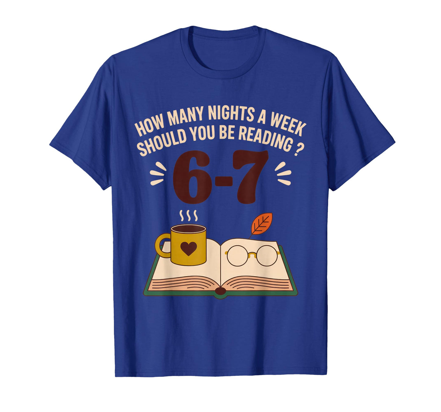How Many Nights a Week Should You Be Reading? 6-7 for Book T-Shirt