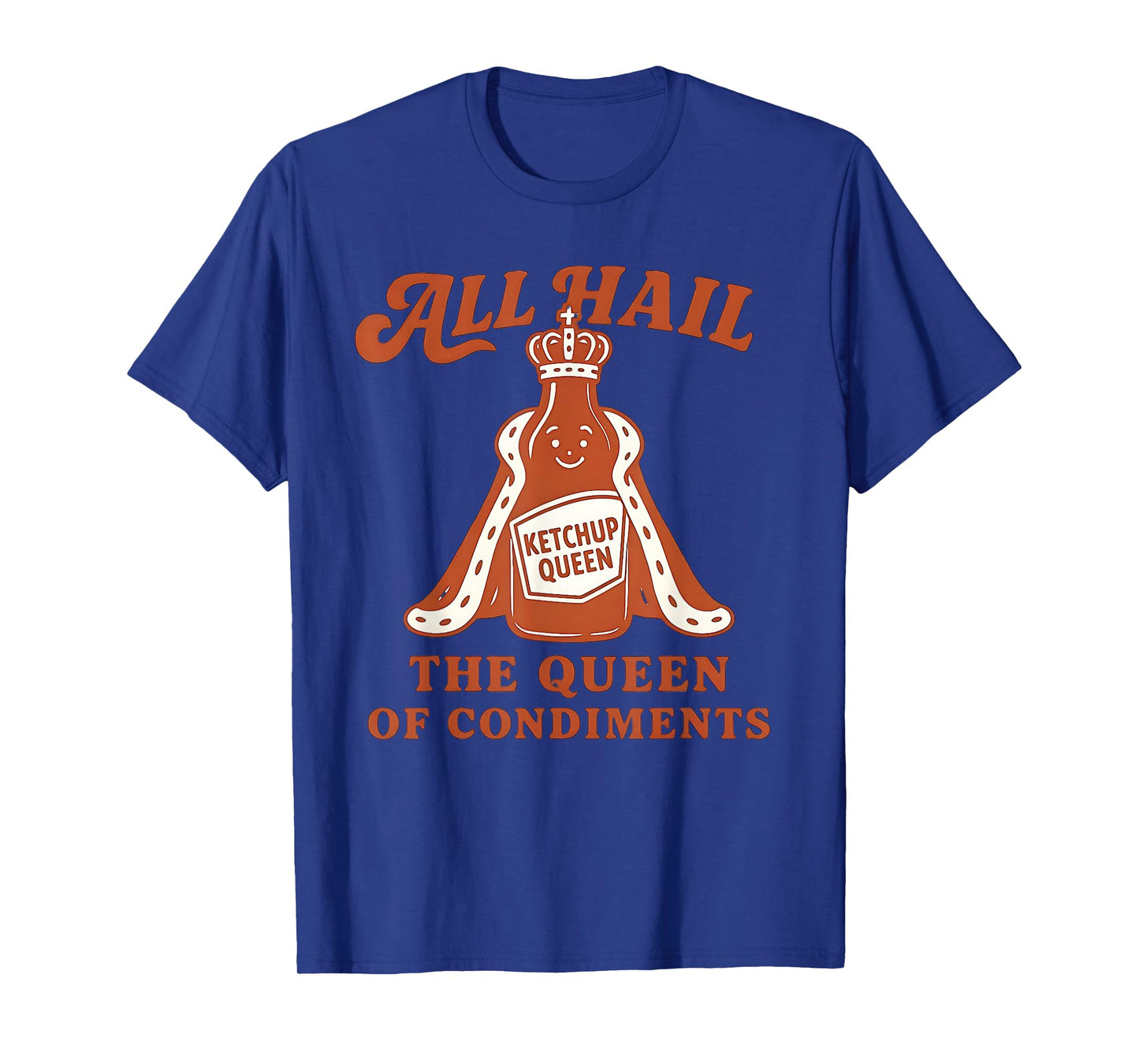 All Hail The Queen of Condiments Funny Ketchup Lovers Joke T-Shirt