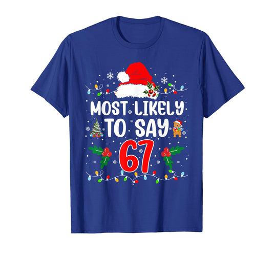 Most Likely to Say 67 Six Seven Funny 67 Christmas Meme T-Shirt