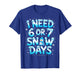 I Need 6 Or 7 Snow Days Funny Teachers Student Winter School T-Shirt