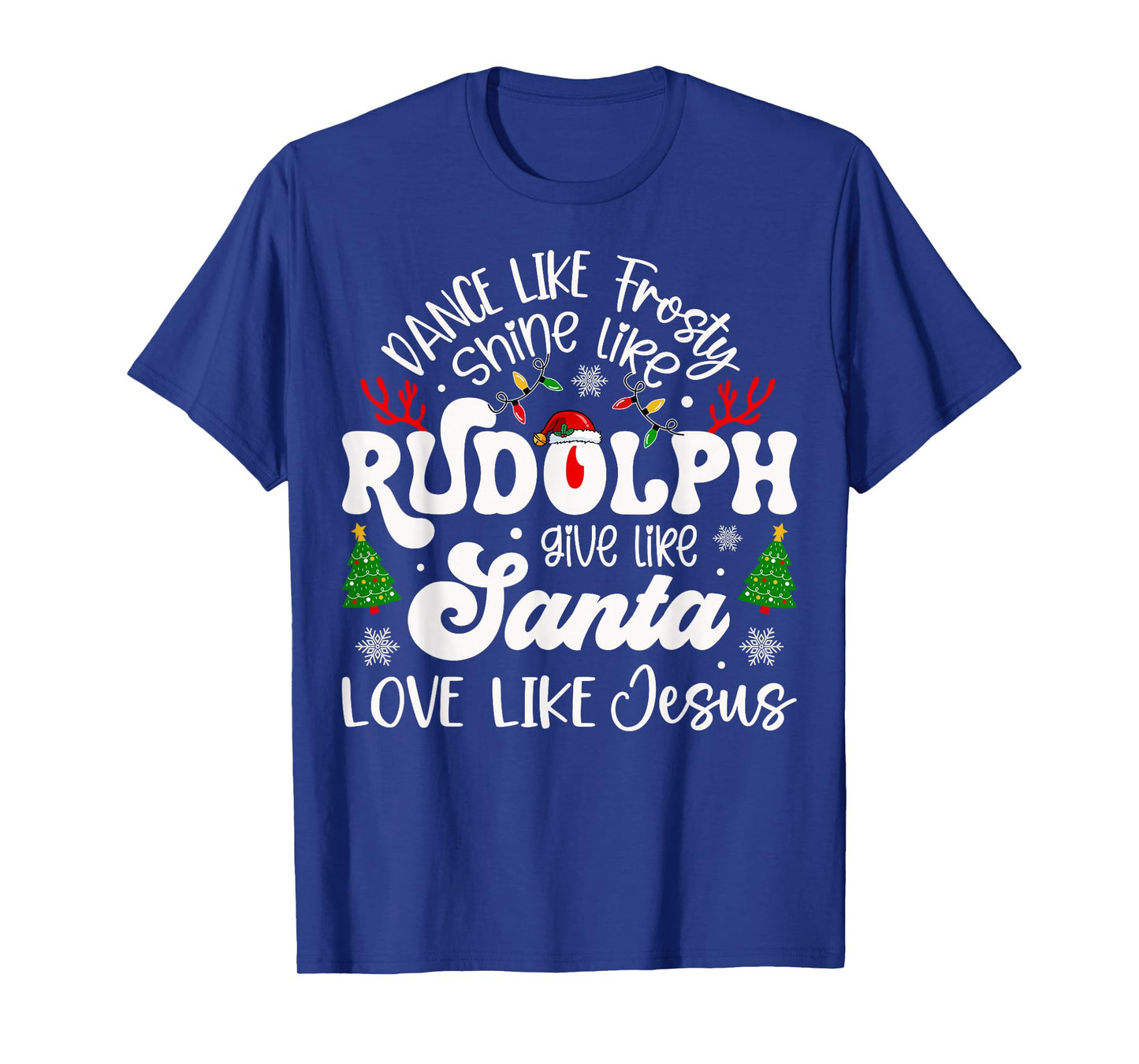 Dance Like Frosty Shine Rudolph Give Santa Love Like Jesus T-Shirt