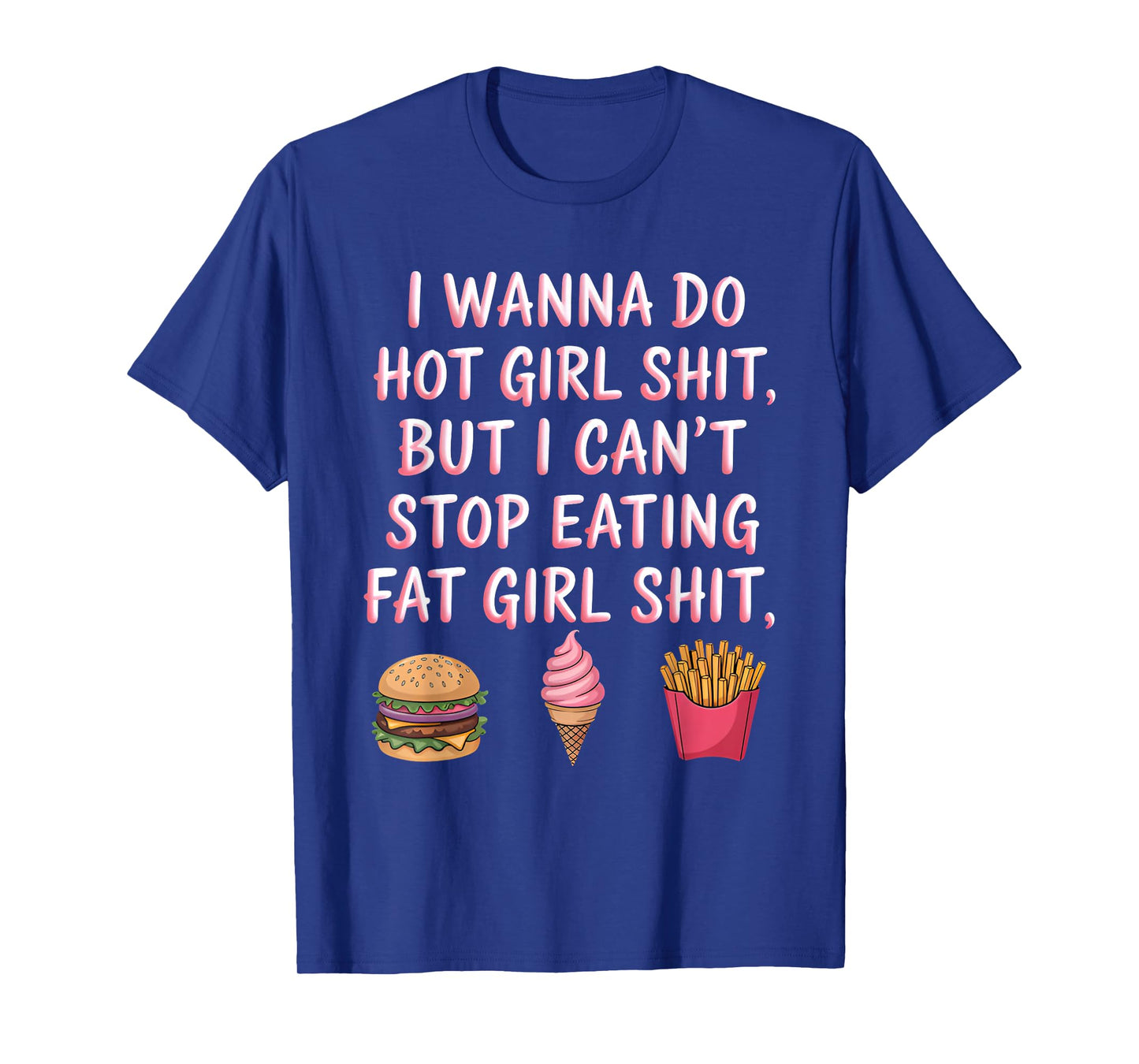I Wanna Do Hot Girl Sht But I Can't Stop Eating Fat Girl T-Shirt