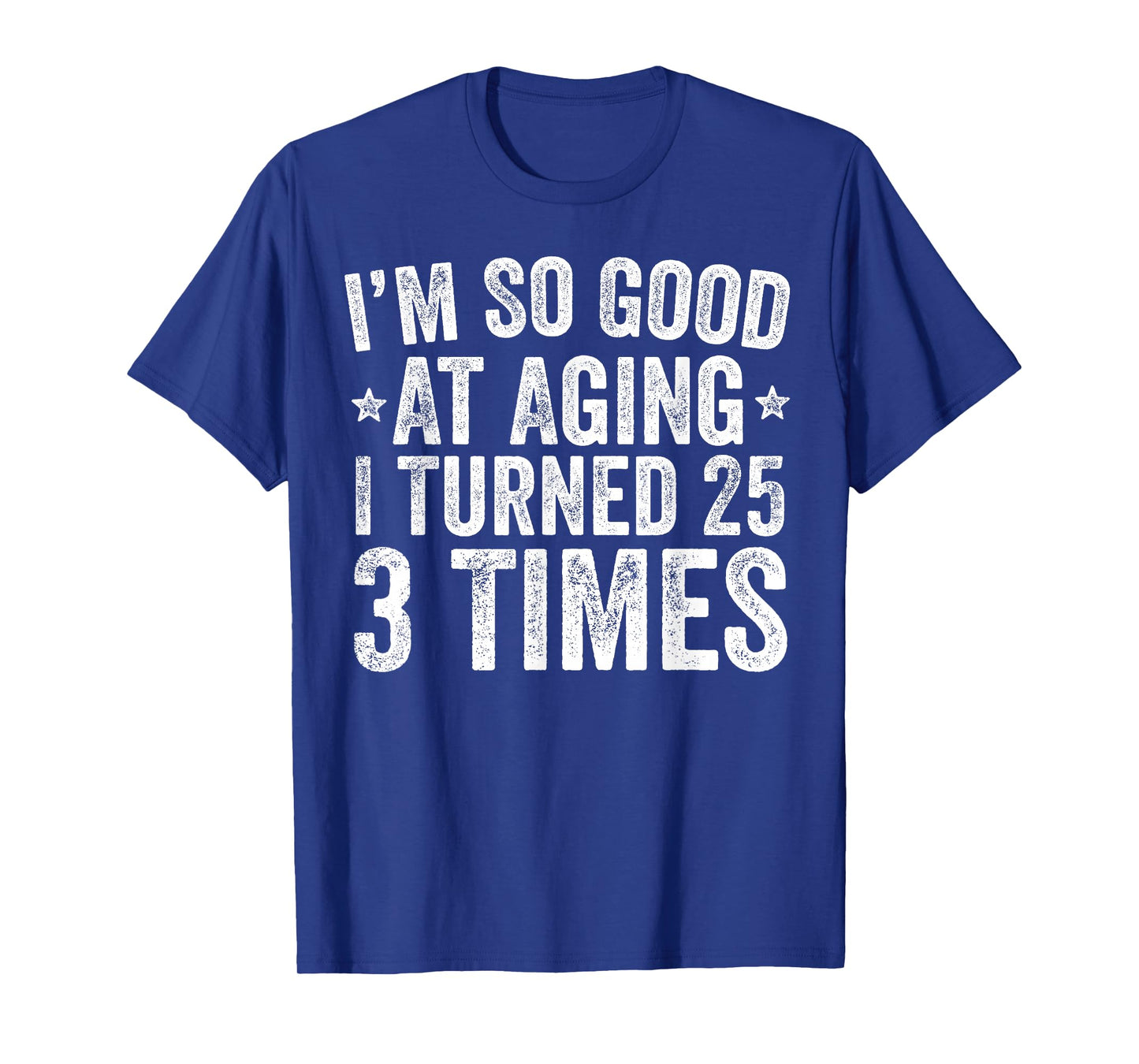 I'm So Good at Aging I Turned 25 3 Times 75th Birthday T-Shirt