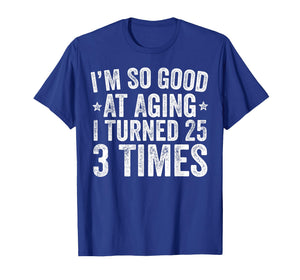 I'm So Good at Aging I Turned 25 3 Times 75th Birthday T-Shirt